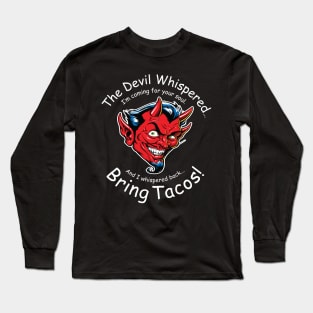 The Devil Whispered... Bring Tacos! Long Sleeve T-Shirt